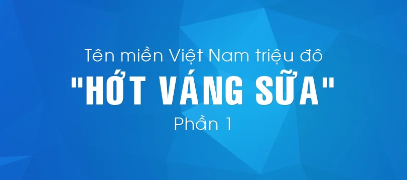 Tên Miền Việt Nam Triệu Đô: Hớt Váng Sữa